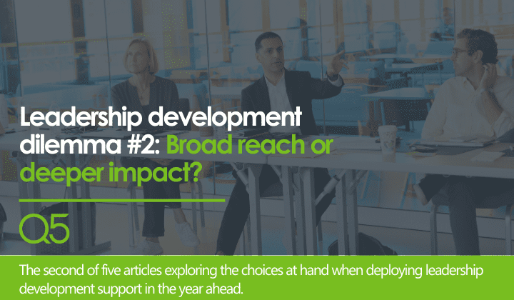 Leadership development dilemma #2 – Broad reach or deeper impact?